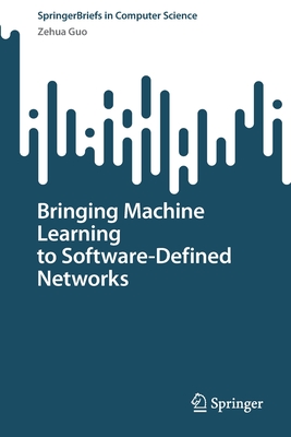 Bringing Machine Learning to Software-Defined Networks - Guo, Zehua