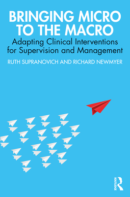 Bringing Micro to the Macro: Adapting Clinical Interventions for Supervision and Management - Supranovich, Ruth, and Newmyer, Richard