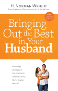 Bringing Out the Best in Your Husband: Encourage Your Spouse and Experience the Relationship You've Always Wanted