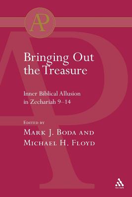 Bringing Out the Treasure: Inner Biblical Allusion in Zechariah 9-14 - Boda, Mark J, and Quick, Laura (Editor), and Floyd, Michael