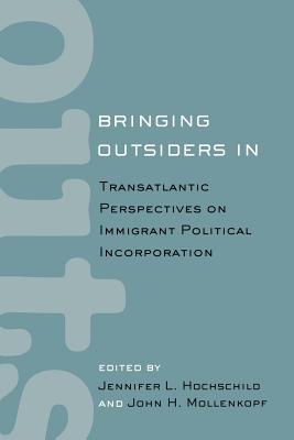 Bringing Outsiders in: Transatlantic Perspectives on Immigrant Political Incorporation - Hochschild, Jennifer (Editor), and Mollenkopf, John (Editor)