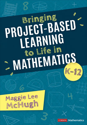 Bringing Project-Based Learning to Life in Mathematics, K-12 - McHugh, Maggie Lee