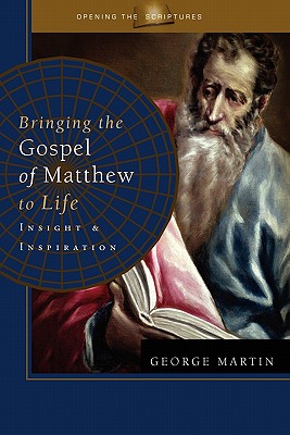 Bringing the Gospel of Matthew to Life: Insight & Inspiration - Martin, George