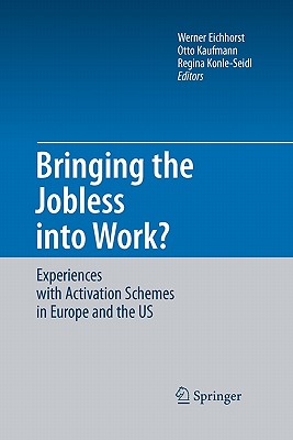 Bringing the Jobless into Work?: Experiences with Activation Schemes in Europe and the US - Eichhorst, Werner (Editor), and Kaufmann, Otto (Editor), and Konle-Seidl, Regina (Editor)