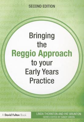 Bringing the Reggio Approach to Your Early Years Practice - Brunton, Pat, and Thornton, Linda (Editor)