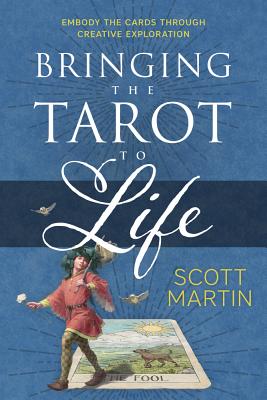 Bringing the Tarot to Life: Embody the Cards Through Creative Exploration - Martin, Scott