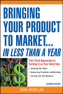 Bringing Your Product to Market...in Less Than a Year: Fast-Track Approaches to Cashing in on Your Great Idea