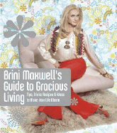 Brini Maxwell's Guide to Gracious Living: Tips, Tricks, Recipes & Ideas to Make Your Life Bloom
