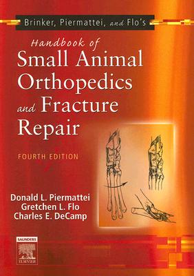 Brinker, Piermattei and Flo's Handbook of Small Animal Orthopedics and Fracture Repair - Decamp, Charles E, DVM, and Flo, Gretchen L, DMV, MS, and Piermattei, Donald L, DVM, PhD