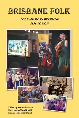 Brisbane Folk: Folk Music in Brisbane 1950 to Now - Baldwin, Andrea (Editor)