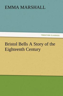 Bristol Bells A Story of the Eighteenth Century - Marshall, Emma