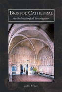 Bristol Cathedral: An Archaeological Investigation - Rogan, John (Editor)