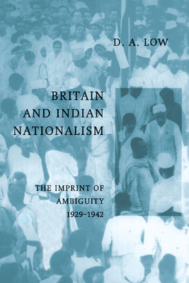 Britain and Indian Nationalism: The Imprint of Amibiguity 1929 1942 - Low, Donald a