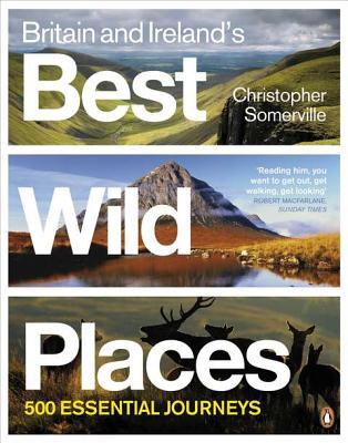 Britain and Ireland's Best Wild Places: 500 Essential Journeys - Somerville, Christopher