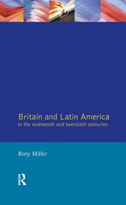Britain and Latin America in the 19th and 20th Centuries - Miller, Rory