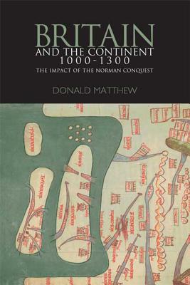 Britain and the Continent 1000-1300: The Impact of the Norman Conquest - Matthew, Donald