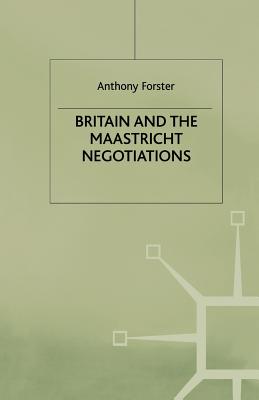 Britain and the Maastricht Negotiations - Forster, A