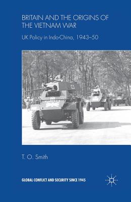 Britain and the Origins of the Vietnam War: UK Policy in Indo-China, 1943-50 - Smith, T