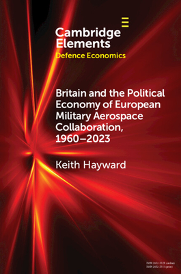 Britain and the Political Economy of European Military Aerospace Collaboration, 1960-2023 - Hayward, Keith