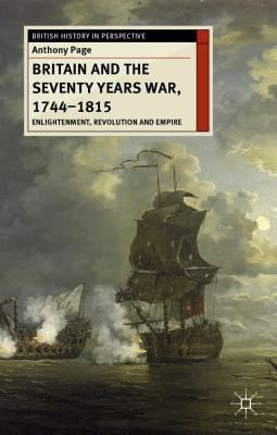 Britain and the Seventy Years War, 1744-1815: Enlightenment, Revolution and Empire - Page, Anthony, Dr.