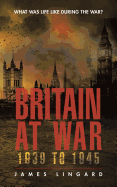 Britain at War 1939 to 1945: What Was Life Like During the War?