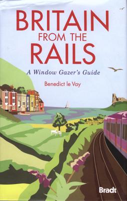 Britain from the Rails: A Window Gazer's Guide - Le Vay, Benedict