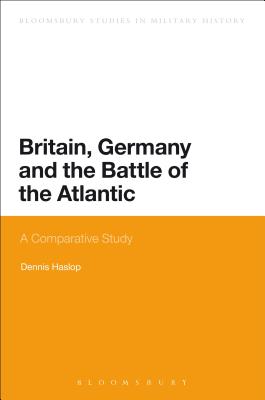 Britain, Germany and the Battle of the Atlantic: A Comparative Study - Haslop, Dennis