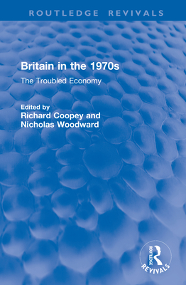Britain in the 1970s: The Troubled Economy - Coopey, Richard (Editor), and Woodward, Nicholas (Editor)