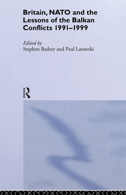 Britain, NATO and the Lessons of the Balkan Conflicts, 1991 -1999 - Badsey, Stephen (Editor), and Latawski, Paul (Editor)