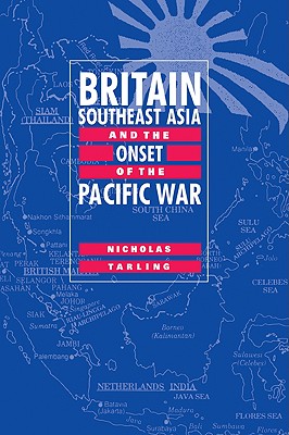 Britain, Southeast Asia and the Onset of the Pacific War - Tarling, Nicholas