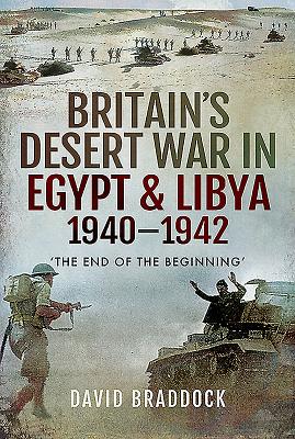 Britain's Desert War in Egypt and Libya 1940-1942: The End of the Beginning' - Braddock, David