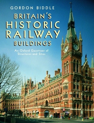 Britain's Historic Railway Buildings: An Oxford Gazetteer of Structures and Sites - Biddle, Gordon
