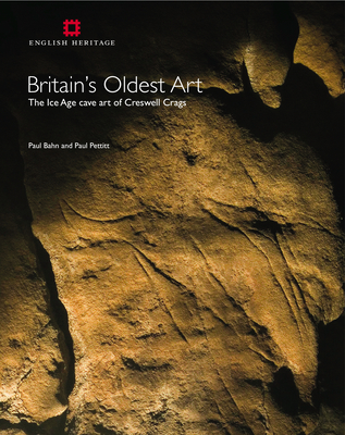 Britain's Oldest Art: The Ice Age Cave Art of Creswell Crags - Bahn, Paul G, and Pettitt, Paul