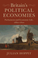 Britain's Political Economies: Parliament and Economic Life, 1660-1800