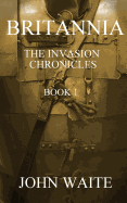 Britannia: The Invasion Chronicles - Book 1