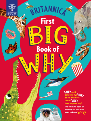 Britannica's First Big Book of Why: Why Can't Penguins Fly? Why Do We Brush Our Teeth? Why Does Popcorn Pop? the Ultimate Book of Answers for Kids Who Need to Know Why! - Symes, Sally, and Drimmer, Stephanie, and Britannica Group