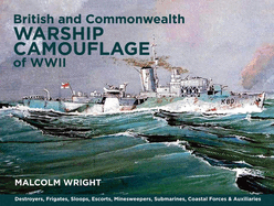 British and Commonwealth Warship Camouflage of WWII: Destroyers, Frigates, Escorts, Minesweepers, Coastal Warfare Craft, Submarines & Auxiliaries
