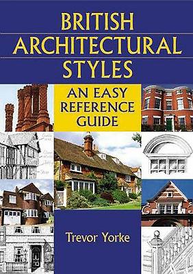 British Architectural Styles: An Easy Reference Guide - Yorke, Trevor, Mr.