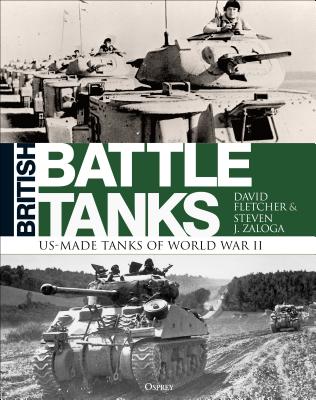 British Battle Tanks: American-Made World War II Tanks - Fletcher, David, and Zaloga, Steven J