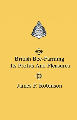 British Bee-Farming - Its Profits And Pleasures - Robinson, James F