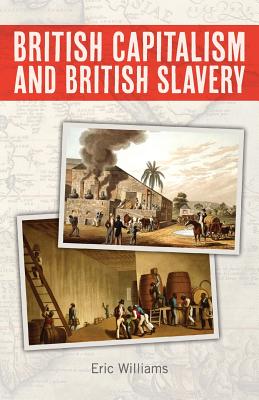 British Capitalism and British Slavery - Williams, Eric