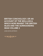 British Conchology, or an Account of the Mollusca Which Now Inhabit the British Isles and the Surrounding Seas