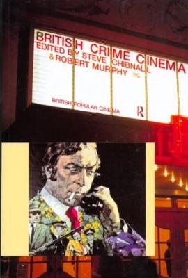 British Crime Cinema - Chibnall, Steve (Editor), and Murphy, Robert, Professor, PhD (Editor)