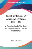 British Criticisms Of American Writings, 1815-1833: A Contribution To The Study Of Anglo-American Literary Relationships