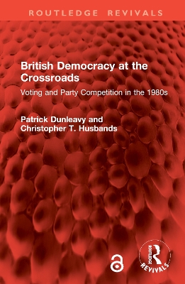 British Democracy at the Crossroads: Voting and Party Competition in the 1980s - Dunleavy, Patrick, and Husbands, Christopher T