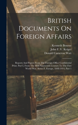 British Documents On Foreign Affairs: Reports And Papers From The Foreign Office Confidential Print. Part I, From The Mid-nineteenth Century To The First World War. Series F, Europe, 1848-1914, Part 1 - Bourne, Kenneth, and Donald Cameron Watt (Creator), and Stevenson, D