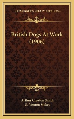 British Dogs at Work (1906) - Smith, Arthur Croxton, and Stokes, G Vernon (Illustrator)