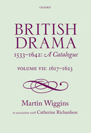 British Drama 1533-1642: A Catalogue: Volume VII: 1617-1623