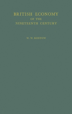 British Economy of the Nineteenth Century: Essays - Rostow, W W, PH.D., and Rostow, Walt Whitman, and Unknown