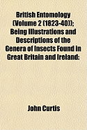 British Entomology (Volume 2 (1823-40)); Being Illustrations and Descriptions of the Genera of Insects Found in Great Britain and Ireland - Curtis, John, Dr.